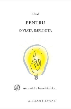 Ghid pentru o viata implinita William B Irvine